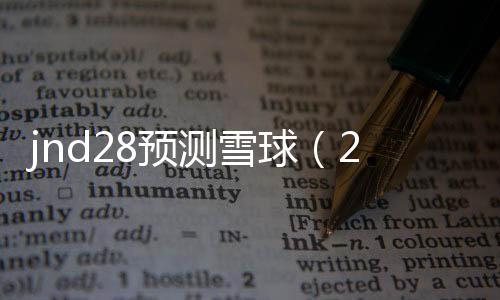 jnd28预测雪球(28jnd预测pc) jnd28预测雪球(28jnd预测pc)